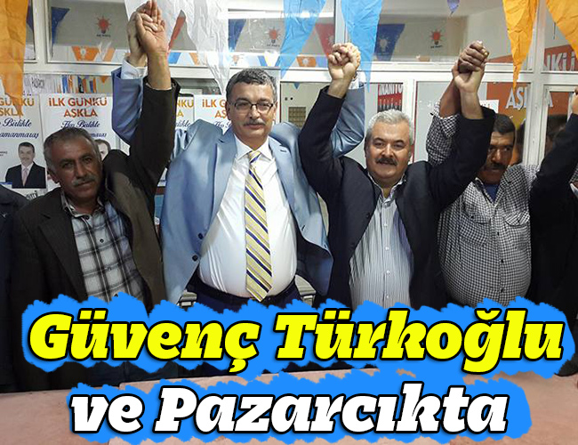 Güvenç Türkoğlu ve Pazarcıkta