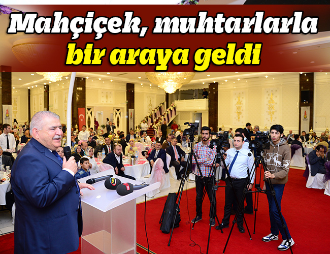 Mahçiçek, mahalle muhtarlarıyla bir araya geldi