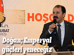 Doğan; Emperyal güçleri yeneceğiz
