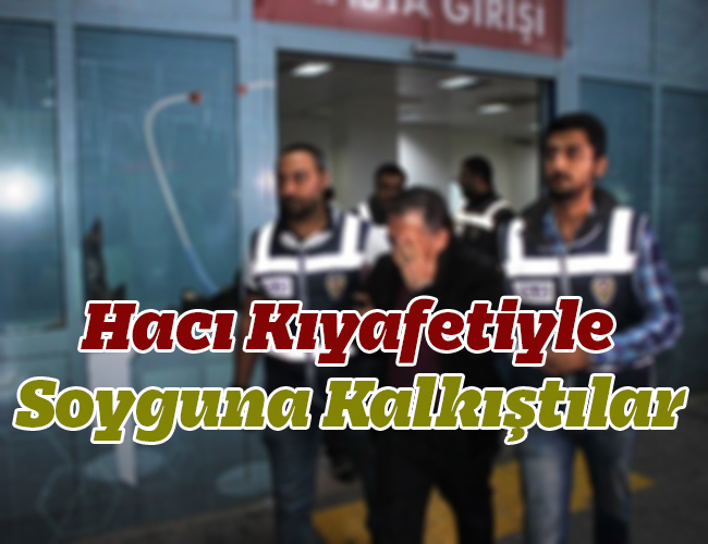 Hacı Kıyafetiyle Soyguna Kalkıştılar
