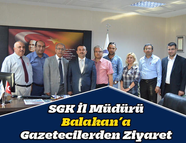 SGK İl Müdürü Balakan’a Gazetecilerden Ziyaret