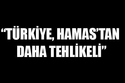 Türkiye Hamastan daha tehlikeli
