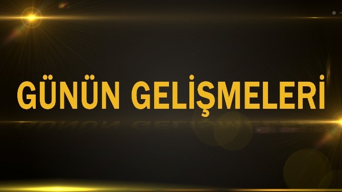 Günün gelişmeleri