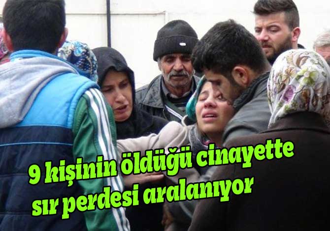 9 kişinin öldüğü cinayette sır perdesi aralanıyor