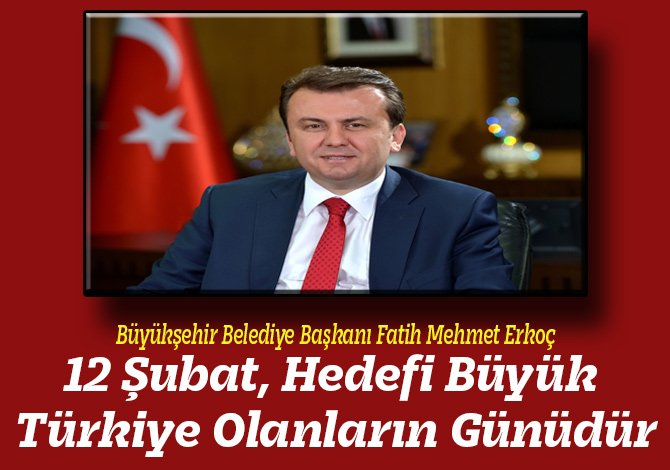 12 Şubat, Hedefi Büyük Türkiye Olanların Günüdür