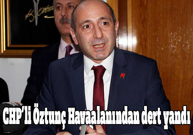 CHP’li Öztunç Havaalanından dert yandı