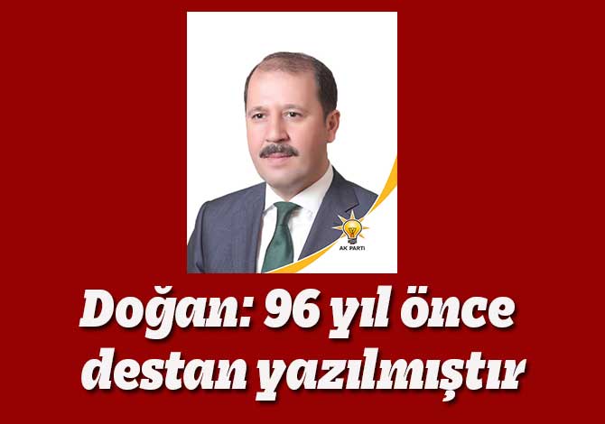 Doğan: 96 yıl önce destan yazılmıştır