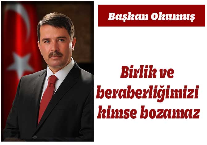 Birlik ve beraberliğimizi kimse bozamaz