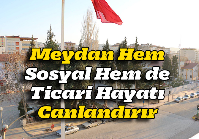 Meydan Hem Sosyal Hem de Ticari Hayatı Canlandırır