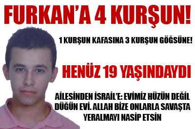 Furkana dört kurşun!