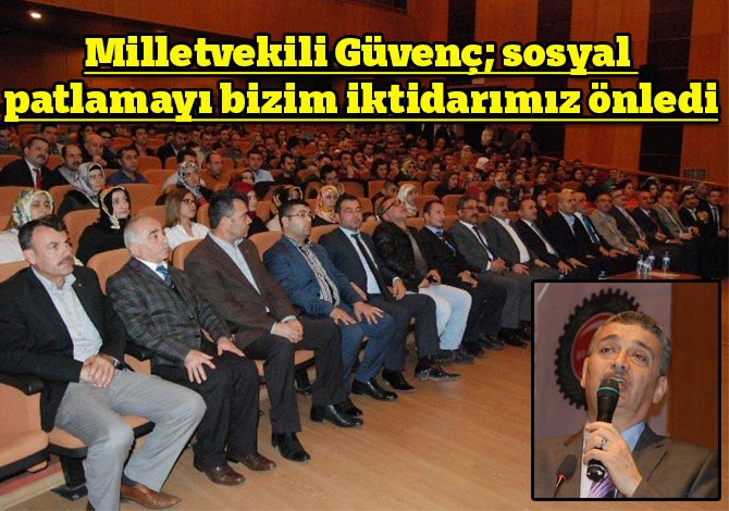 Güvenç; sosyal patlamayı bizim iktidarımız önledi