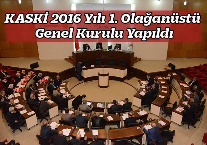 KASKİ 2016 Yılı 1. Olağanüstü Genel Kurulu Yapıldı