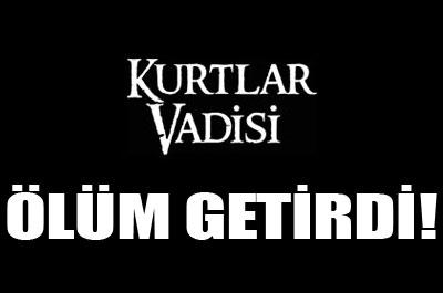Kurtlar Vadisi ölüm getirdi