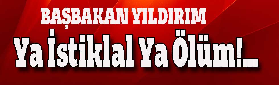 Yıldırım; "Ya istiklal Ya Ölüm!"