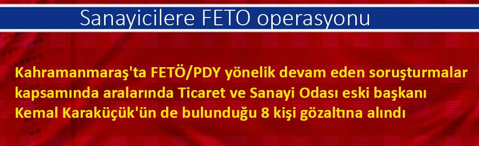 Kahramanmaraş’ta iş adamlarına FETÖ’den gözaltı