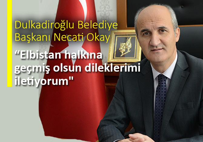 “Elbistan halkına geçmiş olsun dileklerimi iletiyorum"