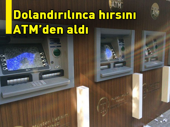 Dolandırılınca hırsını ATM’den aldı