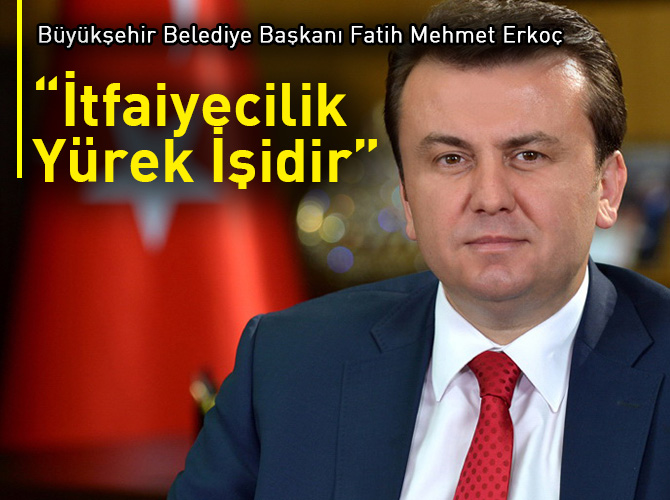 Başkan Erkoç: “İtfaiyecilik Yürek İşidir”