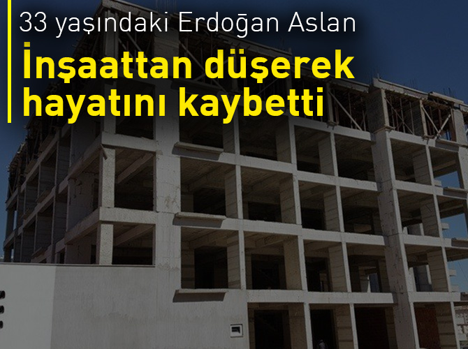 İnşaattan düşen işçi hayatını kaybetti