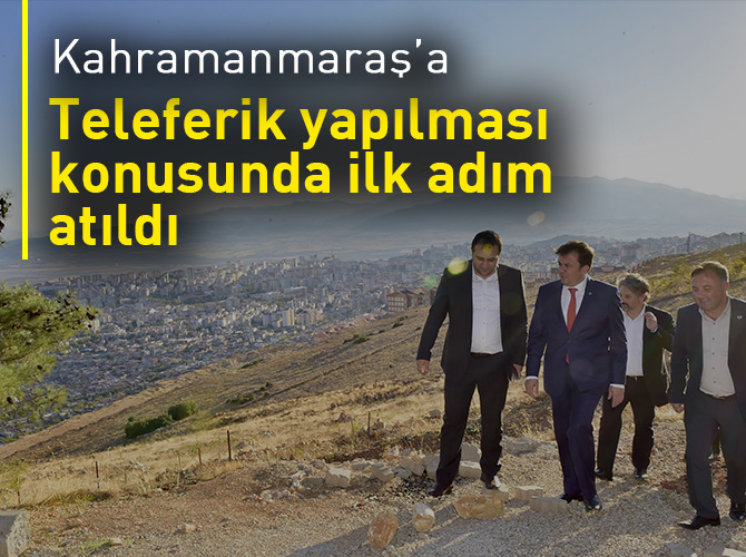 Kahramanmaraş’a Teleferik yapılması konusunda ilk adım atıldı