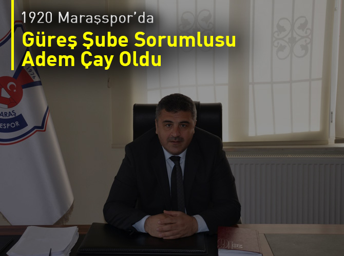 1920 Maraşspor’da Güreş Şube Sorumlusu Adem Çay Oldu