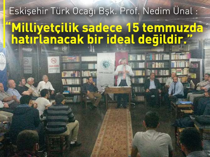 “Milliyetçilik Sadece 15 Temmuzda Hatırlanacak Bir İdeal Değildir.”