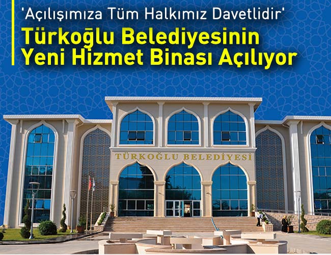 Türkoğlu Belediyesinin Yeni Hizmet Binası Açılıyor