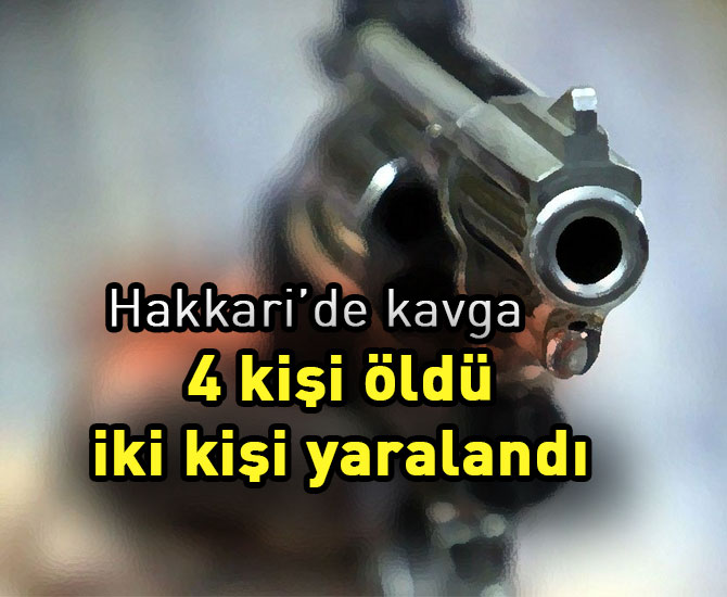 Hakkari’de kavga: 4 ölü, 2 yaralı