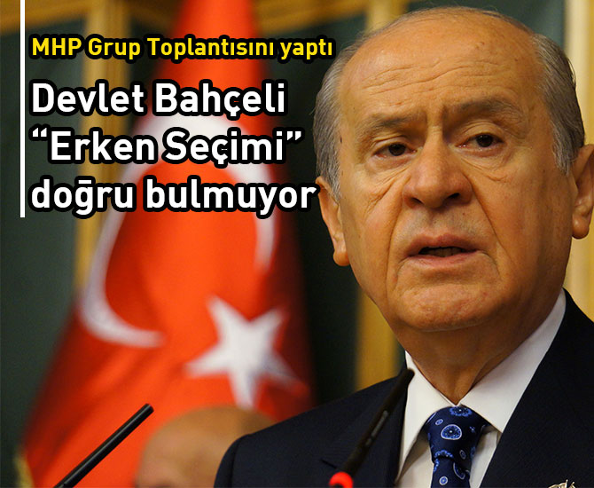 MHP erken seçime nasıl bakıyor ?