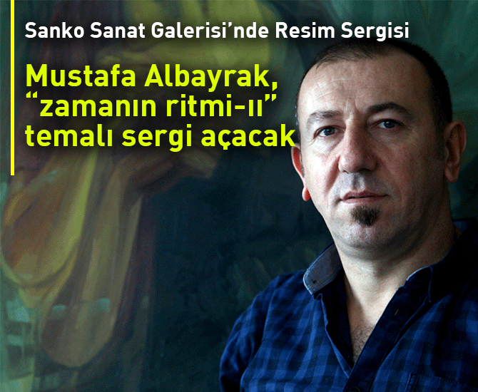 Mustafa Albayrak,  “zamanın ritmi-ıı” temalı sergi açacak