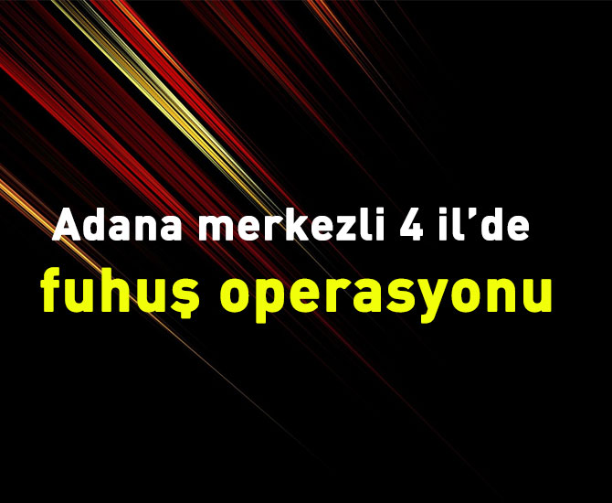 Adana merkezli fuhuş operasyonu