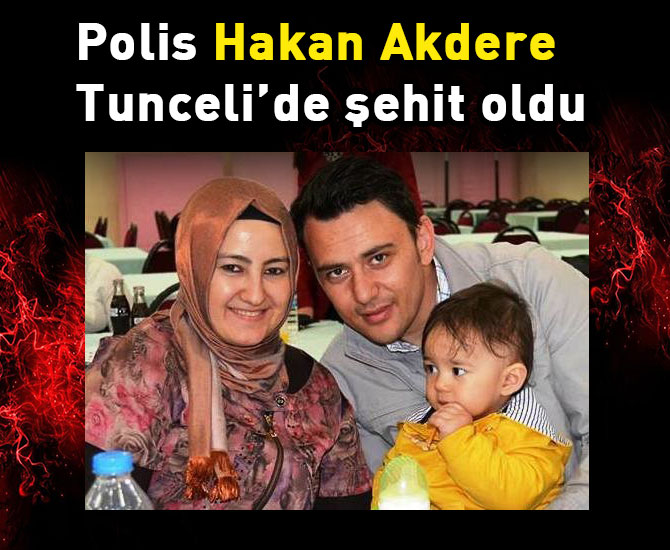 Polisimiz Hakan Akdere şehit oldu
