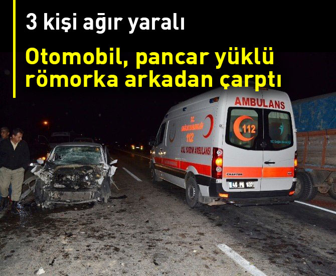 Otomobil, pancar yüklü römorka arkadan çarptı: 3 ağır yaralı