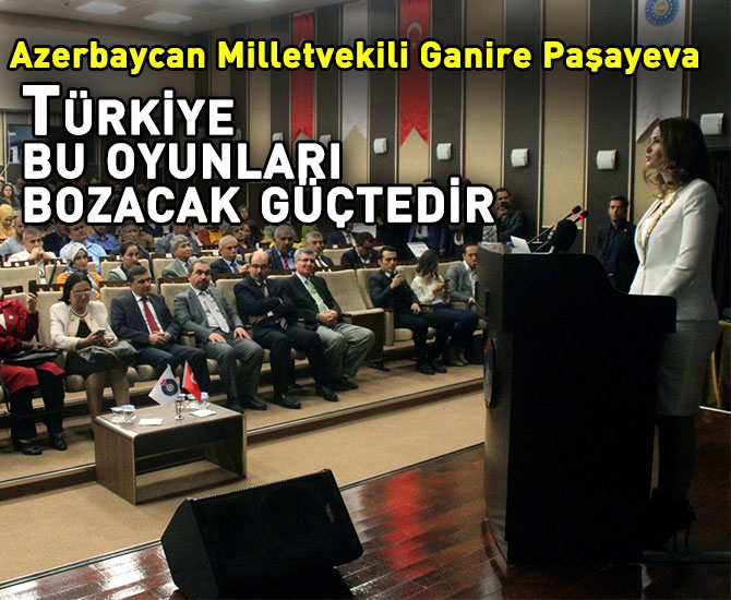 Paşayeva Türkiye bu oyunları bozacaktır