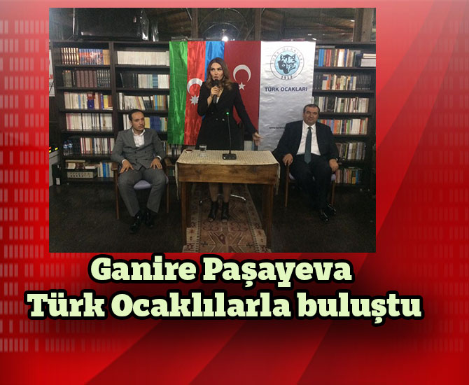 Ganire Paşayeva Türk Ocaklılarla buluştu