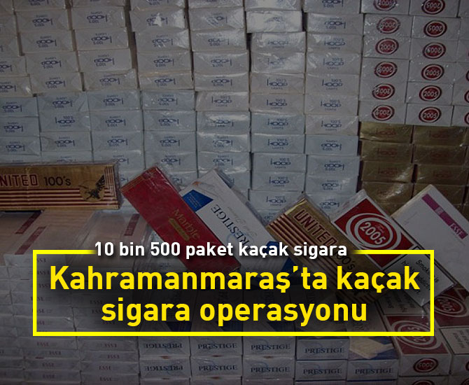 Kahramanmaraş’ta kaçak sigara operasyonu