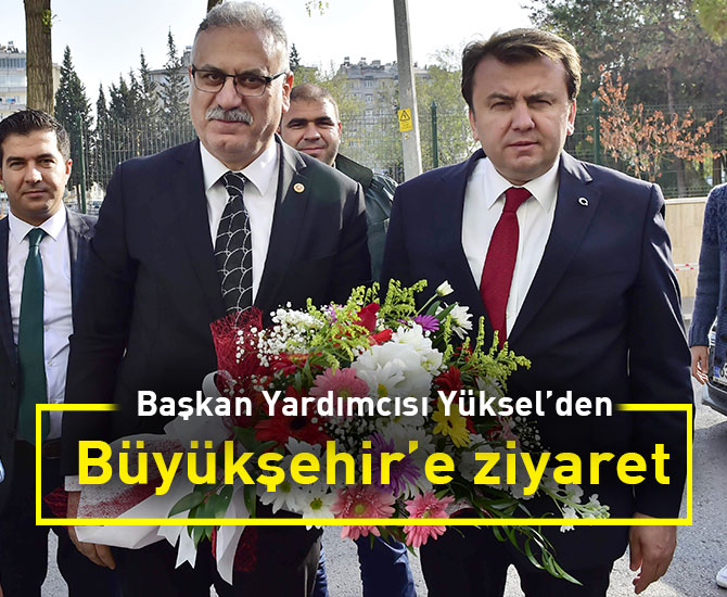 Başkan Yardımcısı Yüksel’den Büyükşehir’e ziyaret