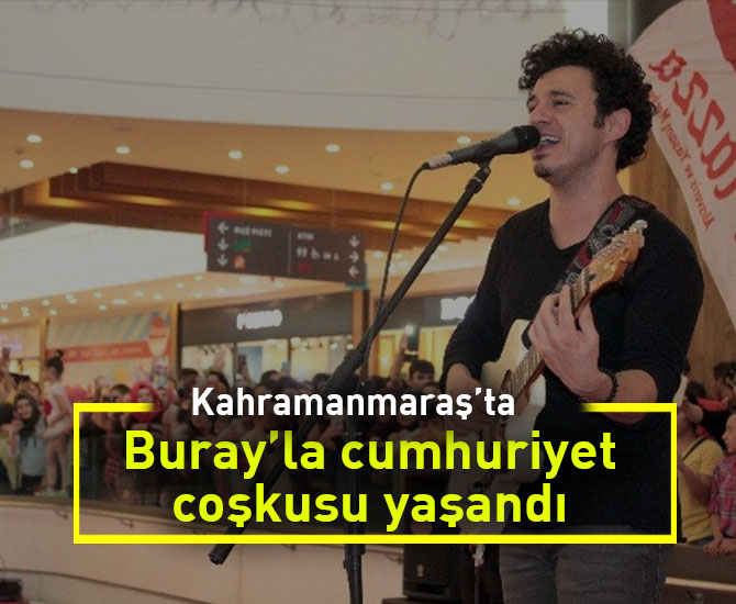Kahramanmaraş’ta Buray’la cumhuriyet coşkusu yaşandı