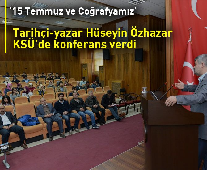 KSÜ’de ‘15 Temmuz ve Coğrafyamız’ Konulu Konferans Verdi