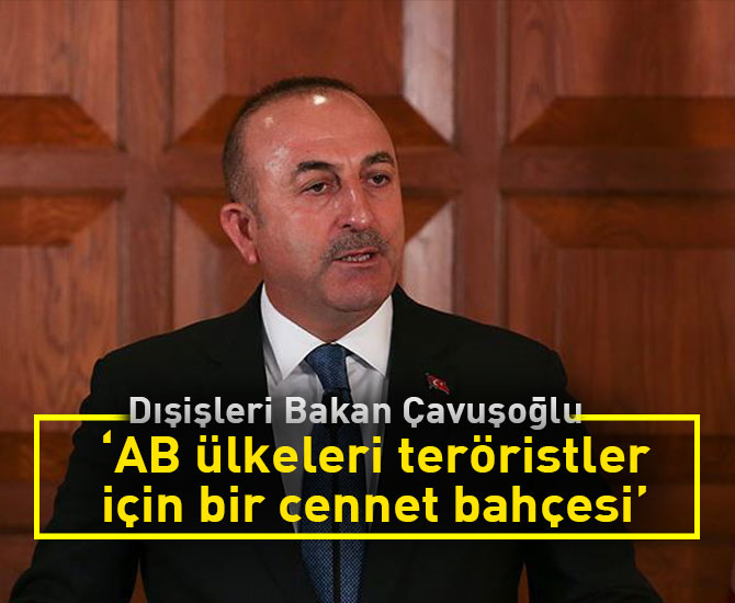 Dışişleri Bakan Çavuşoğlu: AB Ülkeleri Teröristler İçin Bir Cennet Bahçesi