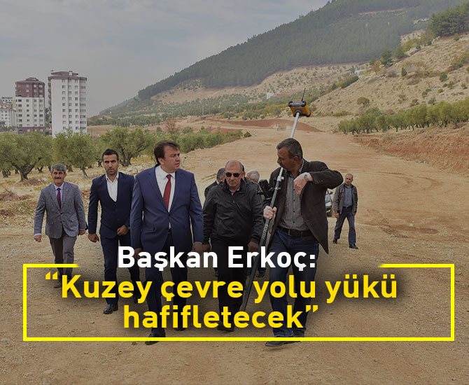 Başkan Erkoç: “Kuzey çevre yolu yükü hafifletecek”