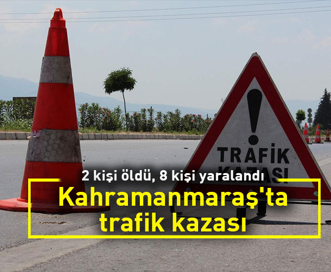 Kahramanmaraş'ta trafik kazası: 2 ölü, 8 yaralı