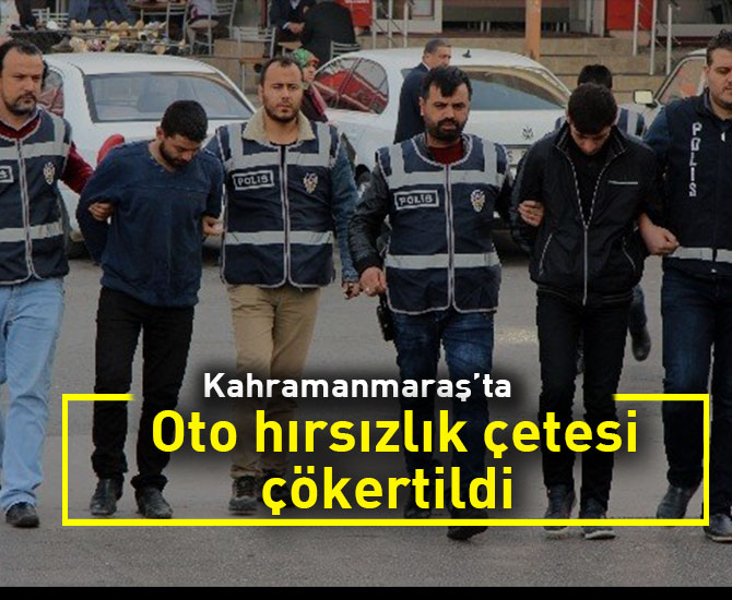 Kahramanmaraş’ta oto hırsızlık çetesi çökertildi