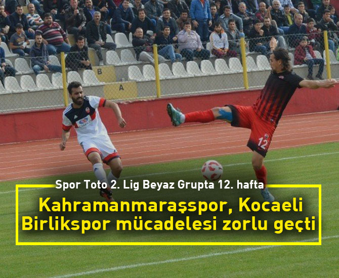 Kahramanmaraşspor, Kocaeli Birlikspor mücadelesi zorlu geçti