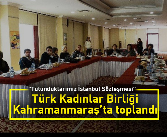 Türk Kadınlar Birliği Kahramanmaraş’ta toplandı