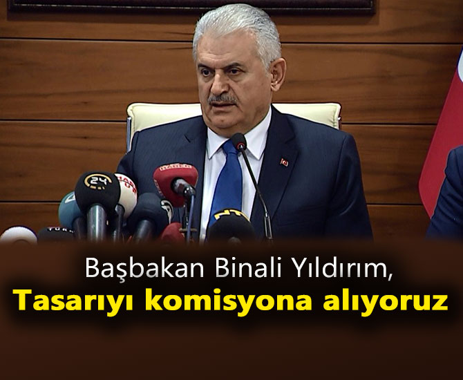 Başbakan: Tasarıyı komisyona alıyoruz