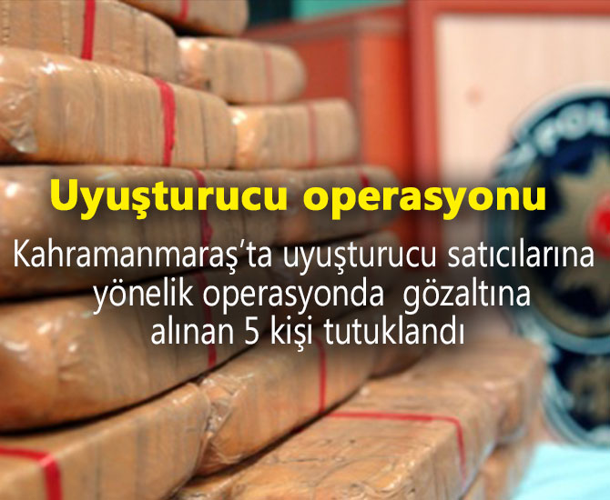 Kahramanmaraş'taki uyuşturucu operasyonu