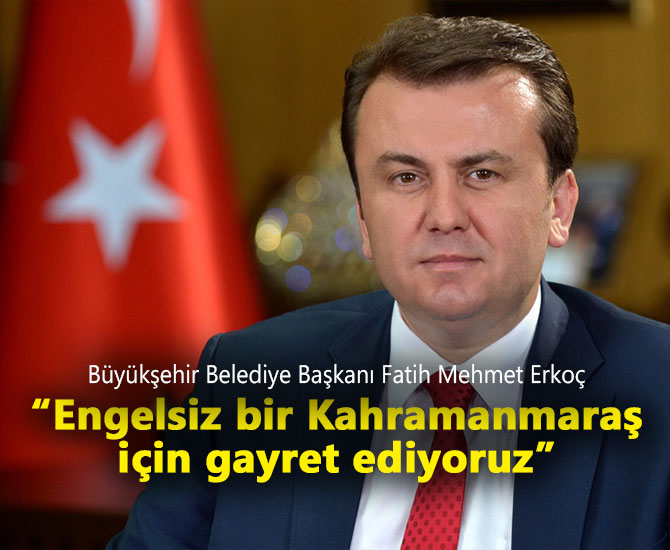 Başkan Erkoç: “Engelsiz bir Kahramanmaraş için gayret ediyoruz”