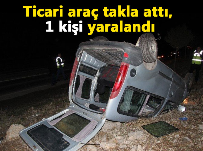 Ticari araç takla attı, 1 kişi yaralandı