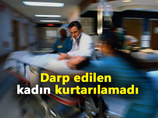 Darp edilen kadın kurtarılamadı
